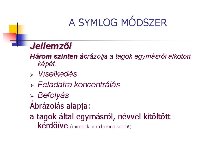 A SYMLOG MÓDSZER Jellemzői Három szinten ábrázolja a tagok egymásról alkotott á képét: Viselkedés A SYMLOG MÓDSZER Jellemzői Három szinten ábrázolja a tagok egymásról alkotott á képét: Viselkedés