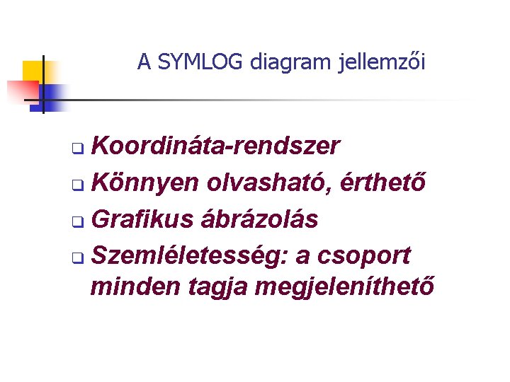 A SYMLOG diagram jellemzői Koordináta-rendszer q Könnyen olvasható, érthető q Grafikus ábrázolás q Szemléletesség: A SYMLOG diagram jellemzői Koordináta-rendszer q Könnyen olvasható, érthető q Grafikus ábrázolás q Szemléletesség: