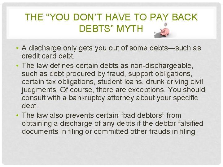 THE “YOU DON’T HAVE TO PAY BACK DEBTS” MYTH • A discharge only gets