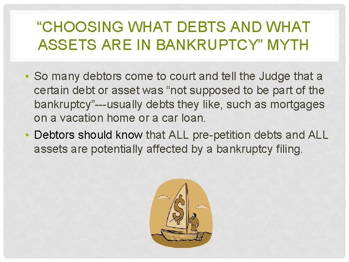 “CHOOSING WHAT DEBTS AND WHAT ASSETS ARE IN BANKRUPTCY” MYTH • So many debtors