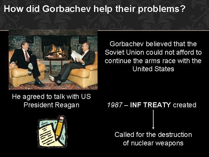 How did Gorbachev help their problems? Gorbachev believed that the Soviet Union could not