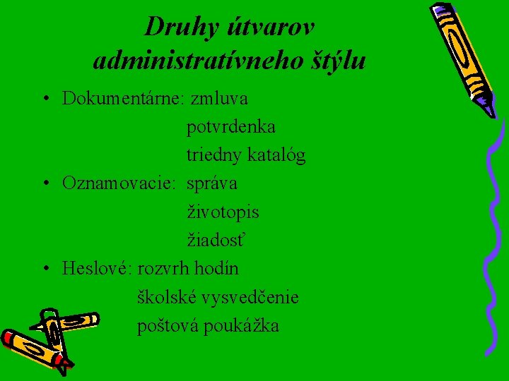 Druhy útvarov administratívneho štýlu • Dokumentárne: zmluva potvrdenka triedny katalóg • Oznamovacie: správa životopis