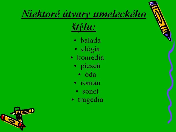 Niektoré útvary umeleckého štýlu: • balada • elégia • komédia • pieseň • óda