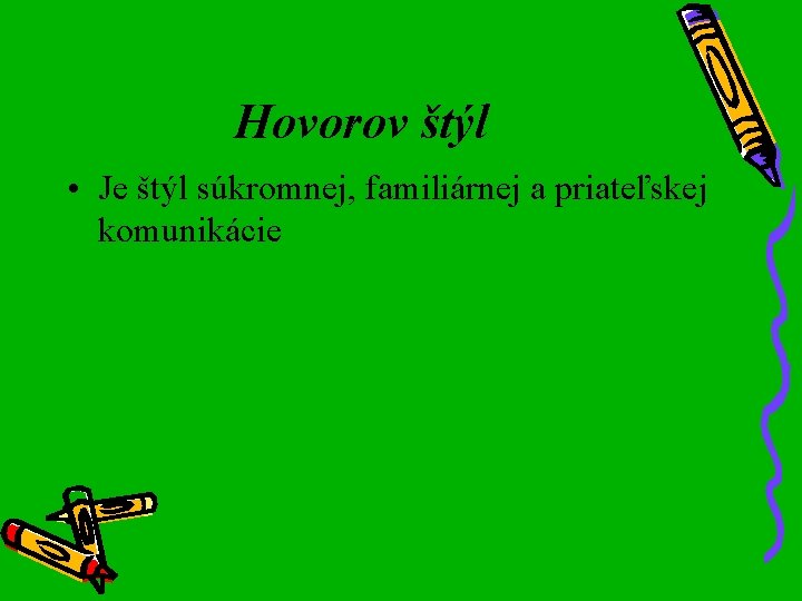 Hovorov štýl • Je štýl súkromnej, familiárnej a priateľskej komunikácie 