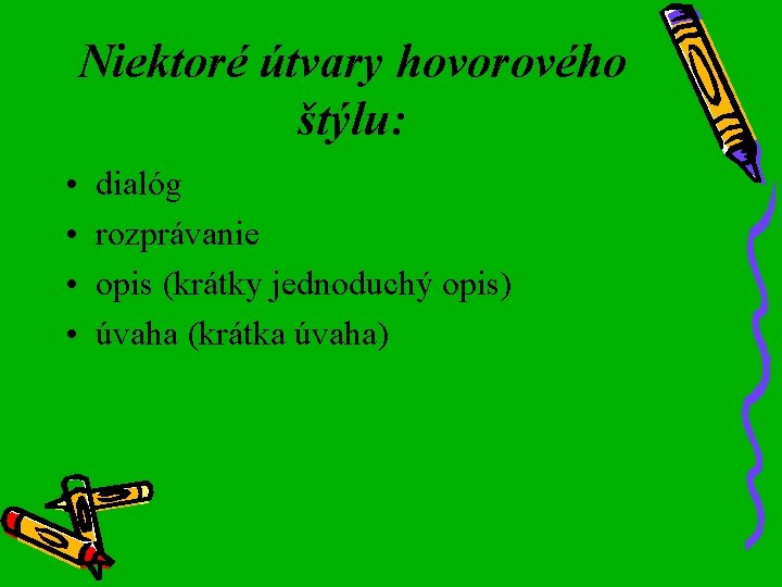 Niektoré útvary hovorového štýlu: • • dialóg rozprávanie opis (krátky jednoduchý opis) úvaha (krátka