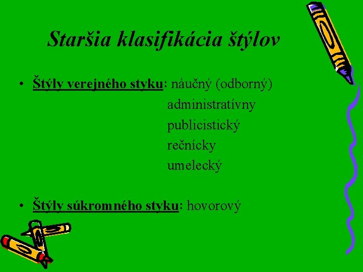 Staršia klasifikácia štýlov • Štýly verejného styku: náučný (odborný) administratívny publicistický rečnícky umelecký •