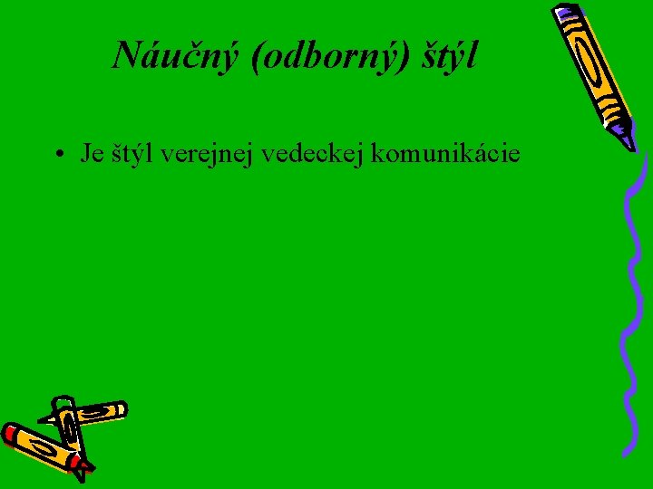 Náučný (odborný) štýl • Je štýl verejnej vedeckej komunikácie 