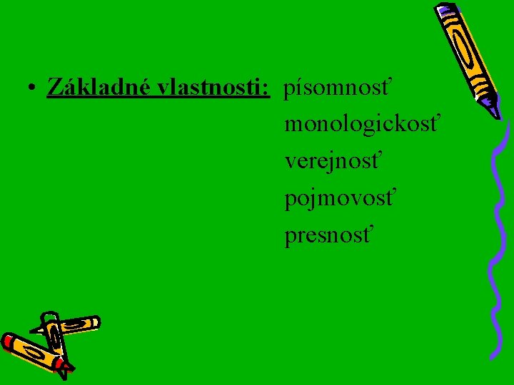  • Základné vlastnosti: písomnosť monologickosť verejnosť pojmovosť presnosť 