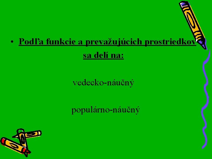  • Podľa funkcie a prevažujúcich prostriedkov sa delí na: vedecko-náučný populárno-náučný 