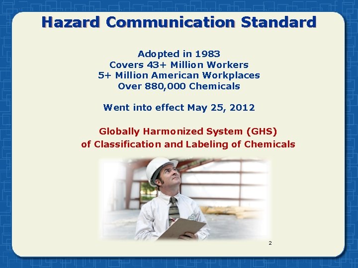 Hazard Communication Standard Adopted in 1983 Covers 43+ Million Workers 5+ Million American Workplaces
