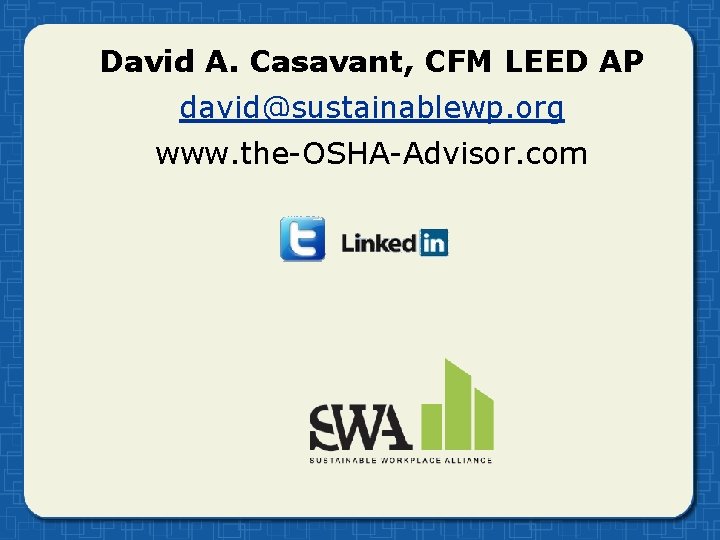 David A. Casavant, CFM LEED AP david@sustainablewp. org www. the-OSHA-Advisor. com 