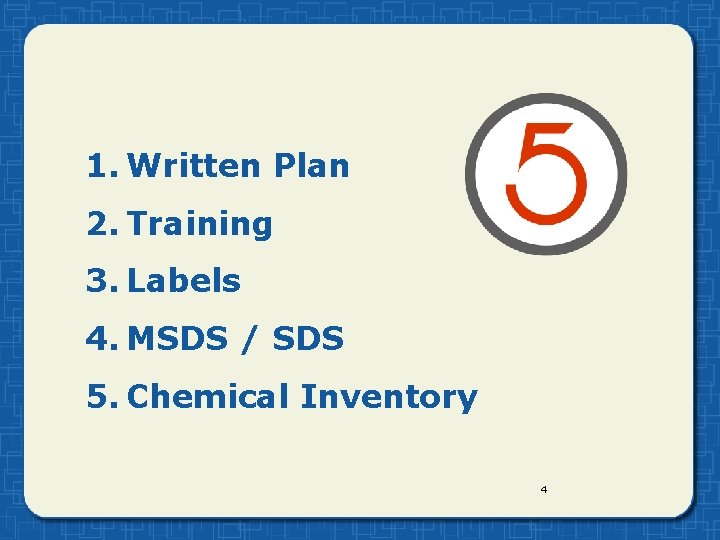 1. Written Plan 2. Training 3. Labels 4. MSDS / SDS 5. Chemical Inventory