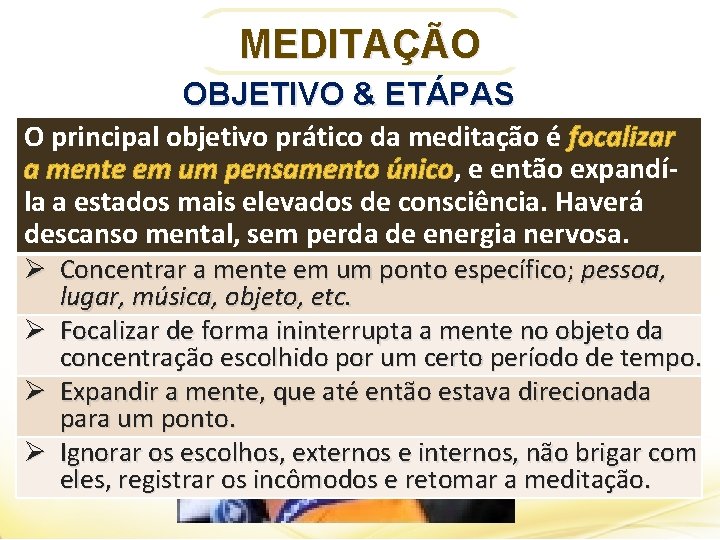 MEDITAÇÃO OBJETIVO & ETÁPAS O principal objetivo prático da meditação é focalizar a mente