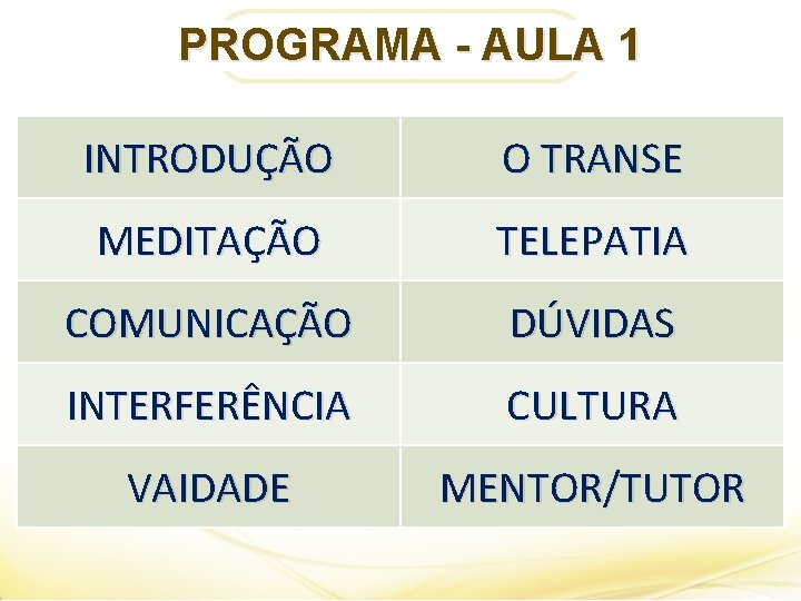 PROGRAMA - AULA 1 INTRODUÇÃO O TRANSE MEDITAÇÃO TELEPATIA COMUNICAÇÃO DÚVIDAS INTERFERÊNCIA CULTURA VAIDADE