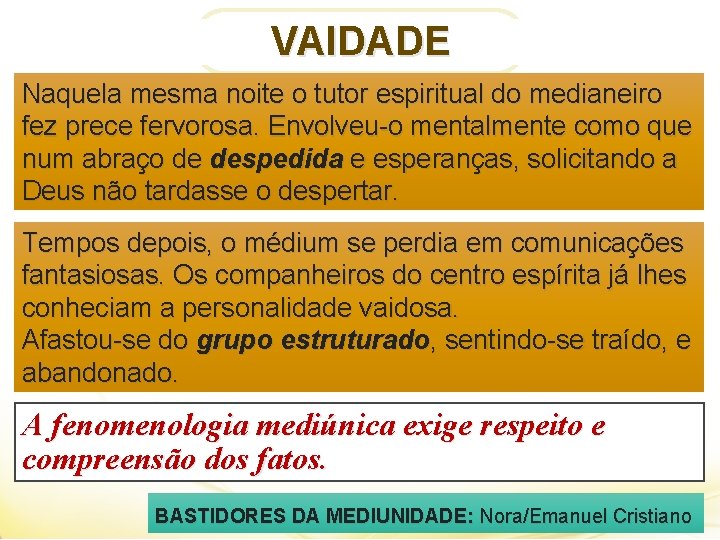 VAIDADE Naquela mesma noite o tutor espiritual do medianeiro fez prece fervorosa. Envolveu-o mentalmente