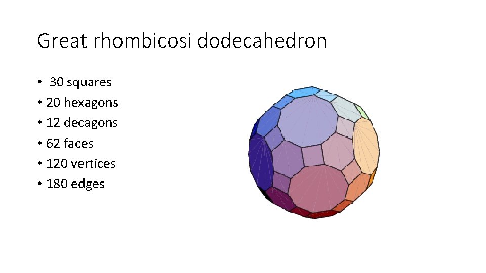 Great rhombicosi dodecahedron • 30 squares • 20 hexagons • 12 decagons • 62