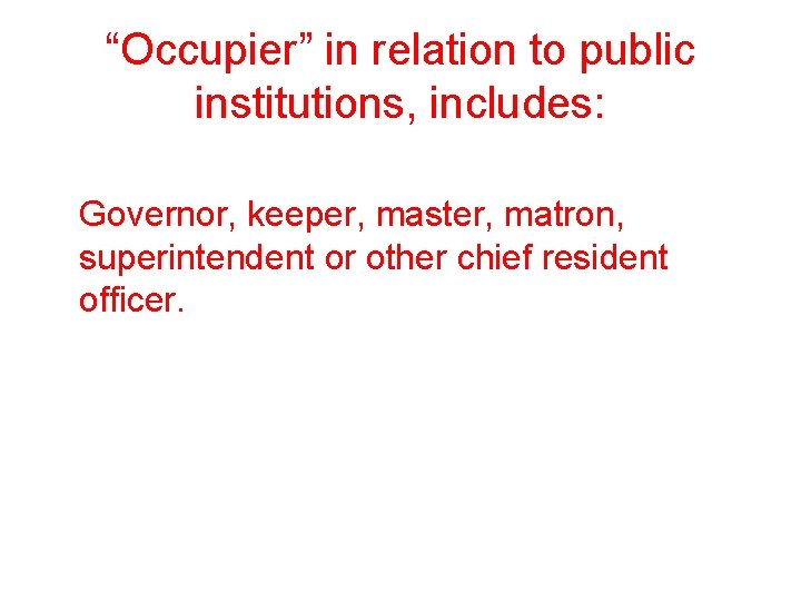 “Occupier” in relation to public institutions, includes: Governor, keeper, master, matron, superintendent or other