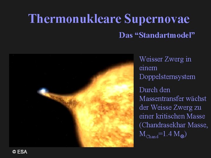 Thermonukleare Supernovae Das “Standartmodel” Weisser Zwerg in einem Doppelsternsystem Durch den Massentransfer wächst der