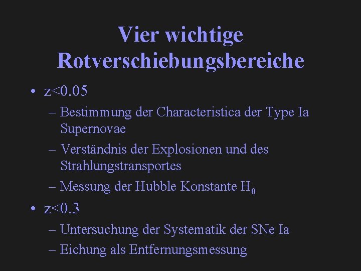 Vier wichtige Rotverschiebungsbereiche • z<0. 05 – Bestimmung der Characteristica der Type Ia Supernovae