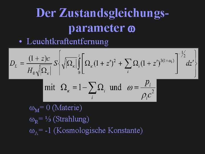 Der Zustandsgleichungsparameter • Leuchtkraftentfernung M= 0 (Materie) R= ⅓ (Strahlung) = -1 (Kosmologische Konstante)