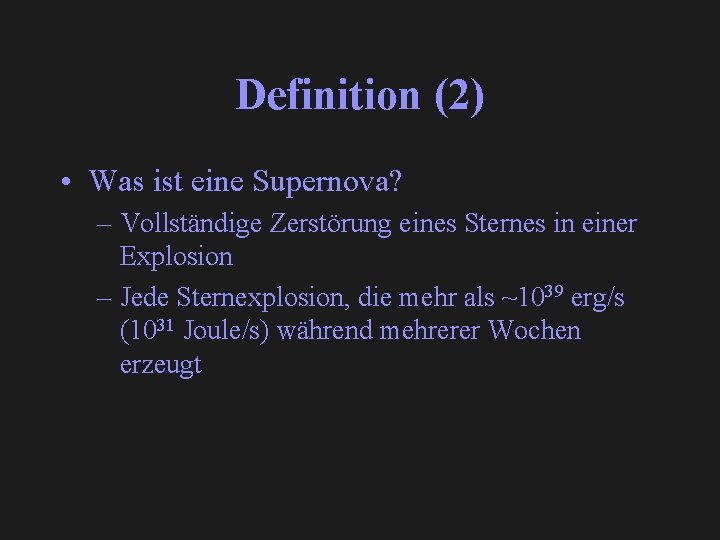 Definition (2) • Was ist eine Supernova? – Vollständige Zerstörung eines Sternes in einer