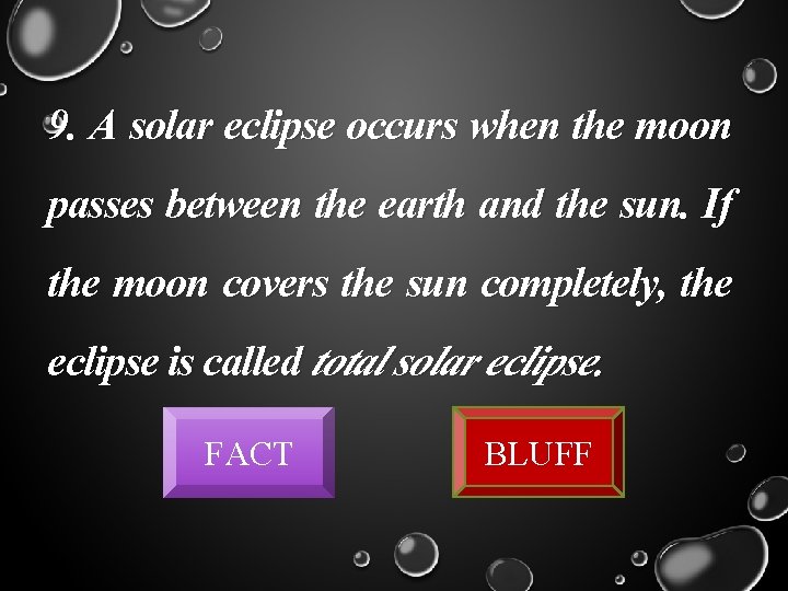 9. A solar eclipse occurs when the moon passes between the earth and the