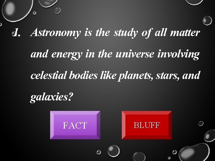 1. Astronomy is the study of all matter and energy in the universe involving