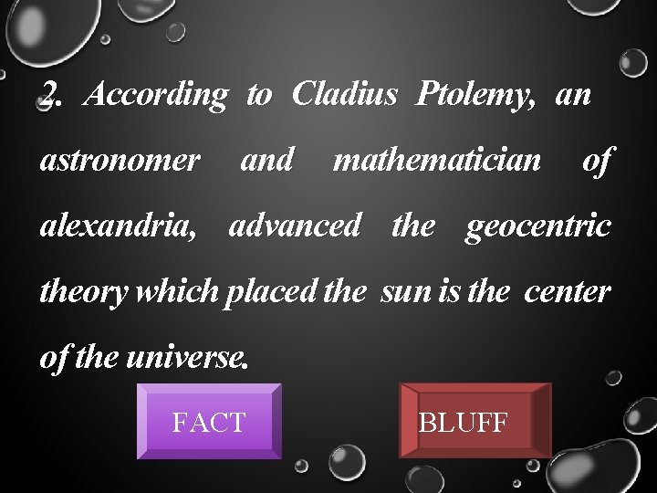 2. According to Cladius Ptolemy, an astronomer and mathematician of alexandria, advanced the geocentric