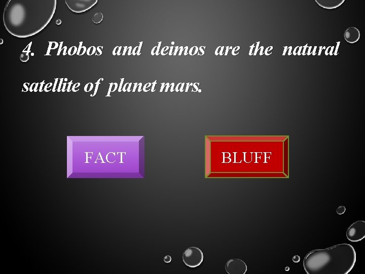 4. Phobos and deimos are the natural satellite of planet mars. FACT BLUFF 