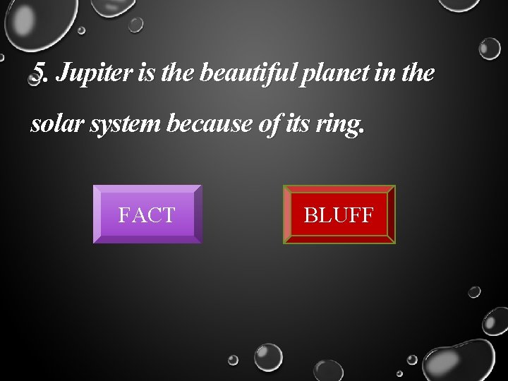 5. Jupiter is the beautiful planet in the solar system because of its ring.