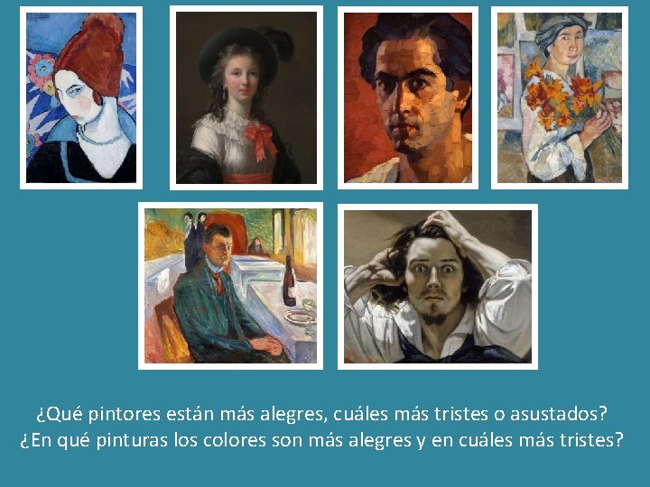 ¿Qué pintores están más alegres, cuáles más tristes o asustados? ¿En qué pinturas los