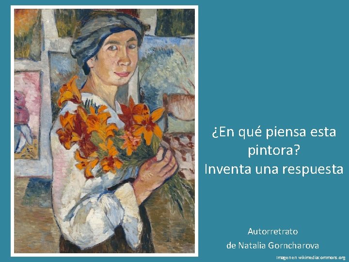 ¿En qué piensa esta pintora? Inventa una respuesta Autorretrato de Natalia Gorncharova Imagen en