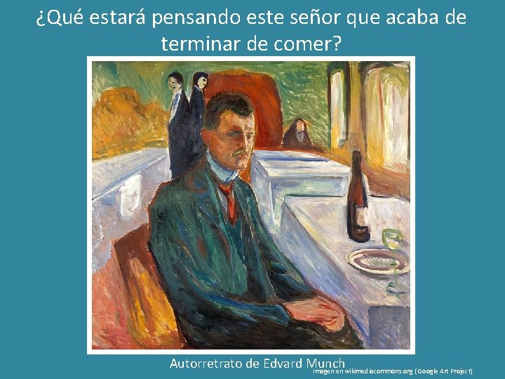 ¿Qué estará pensando este señor que acaba de terminar de comer? Autorretrato de Edvard