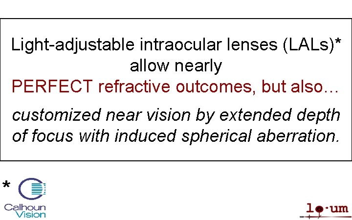* Light-adjustable intraocular lenses (LALs)* allow nearly PERFECT refractive outcomes, but also… customized near