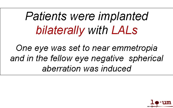 Patients were implanted bilaterally with LALs One eye was set to near emmetropia and