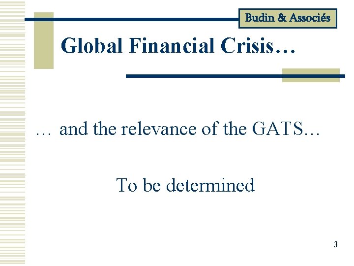 Budin & Associés Global Financial Crisis… … and the relevance of the GATS… To