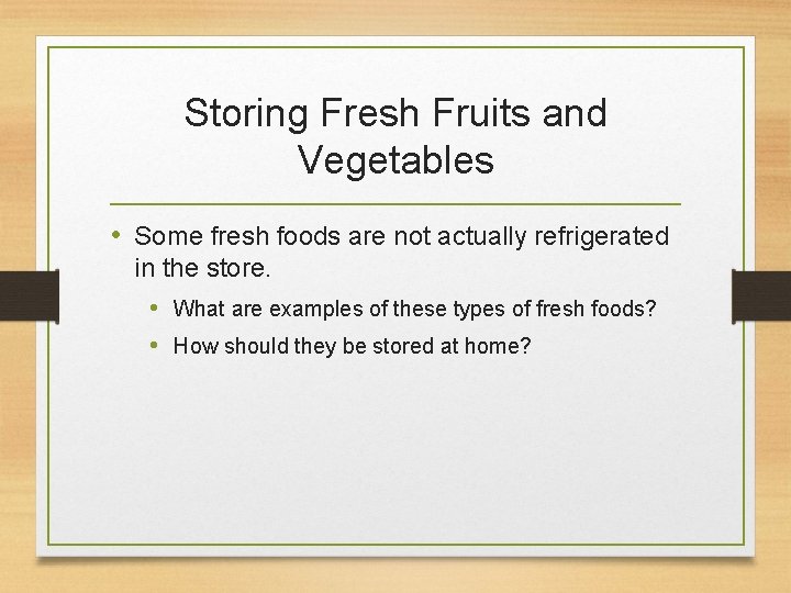 Storing Fresh Fruits and Vegetables • Some fresh foods are not actually refrigerated in