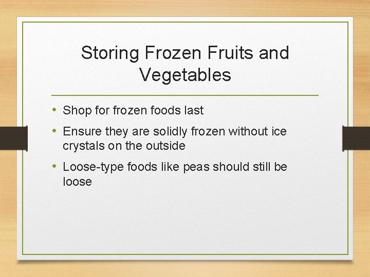 Storing Frozen Fruits and Vegetables • Shop for frozen foods last • Ensure they