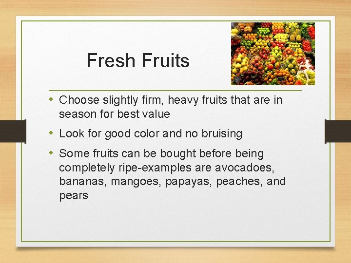 Fresh Fruits • Choose slightly firm, heavy fruits that are in season for best