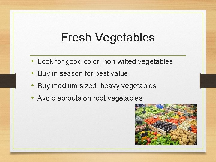 Fresh Vegetables • • Look for good color, non-wilted vegetables Buy in season for
