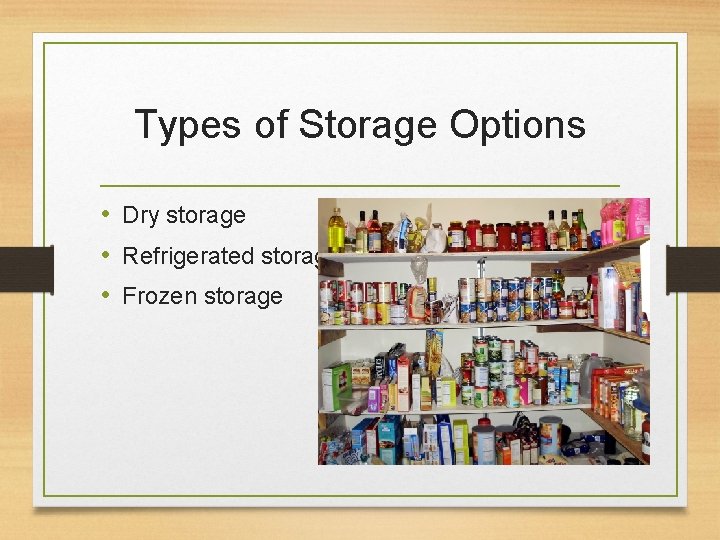 Types of Storage Options • Dry storage • Refrigerated storage • Frozen storage 