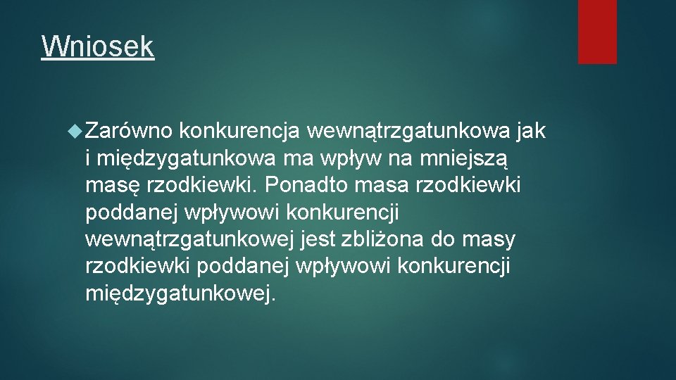 Wniosek Zarówno konkurencja wewnątrzgatunkowa jak i międzygatunkowa ma wpływ na mniejszą masę rzodkiewki. Ponadto