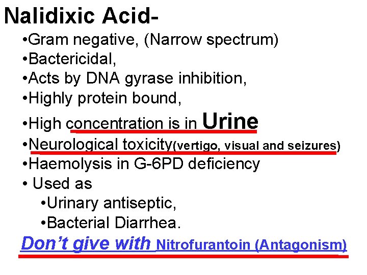 Nalidixic Acid • Gram negative, (Narrow spectrum) • Bactericidal, • Acts by DNA gyrase