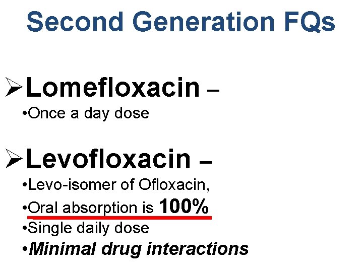 Second Generation FQs ØLomefloxacin – • Once a day dose ØLevofloxacin – • Levo-isomer
