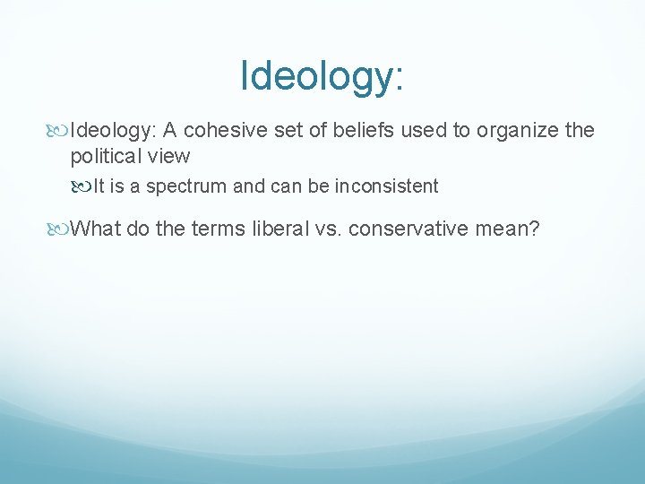 Ideology: A cohesive set of beliefs used to organize the political view It is
