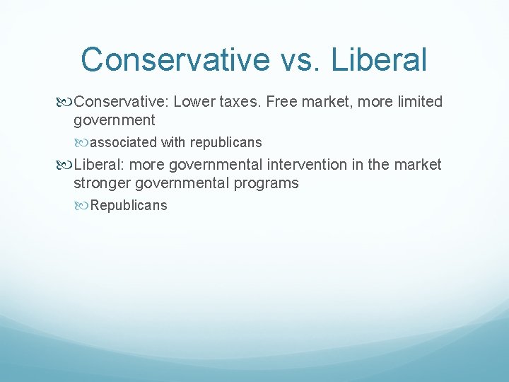 Conservative vs. Liberal Conservative: Lower taxes. Free market, more limited government associated with republicans