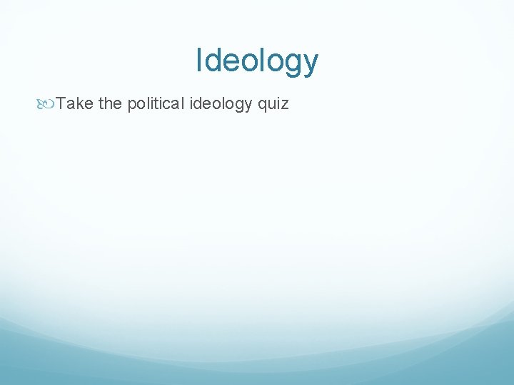 Ideology Take the political ideology quiz 