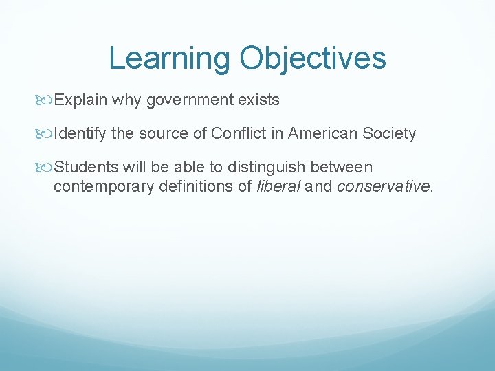 Learning Objectives Explain why government exists Identify the source of Conflict in American Society