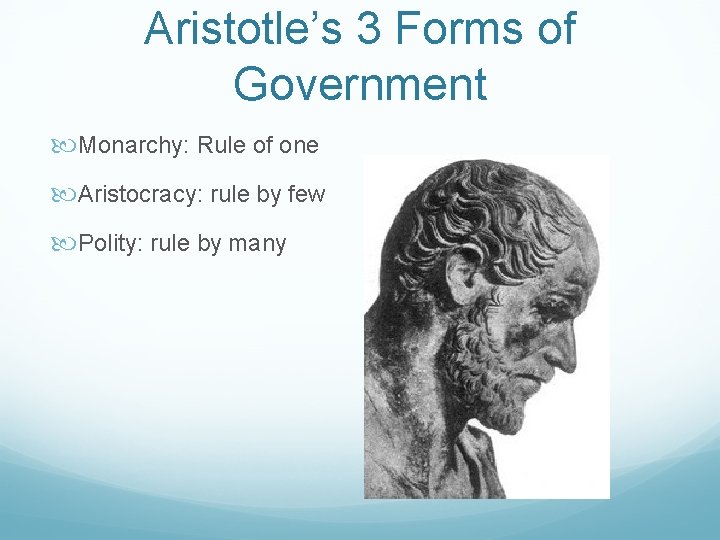 Aristotle’s 3 Forms of Government Monarchy: Rule of one Aristocracy: rule by few Polity: