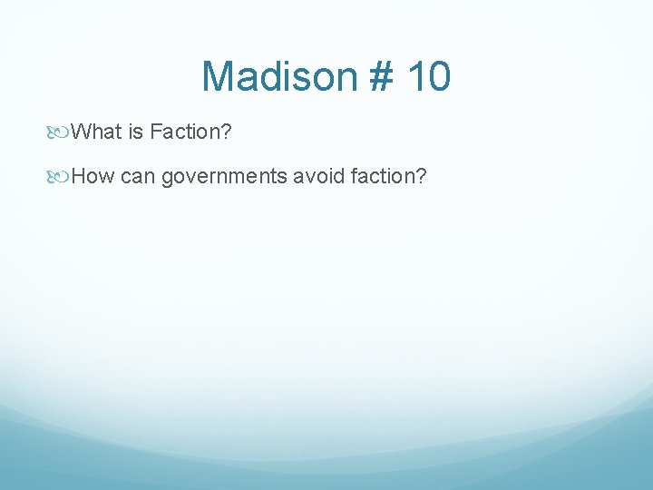 Madison # 10 What is Faction? How can governments avoid faction? 